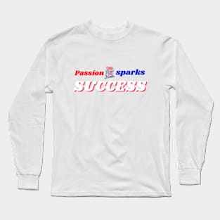 Passion sparks success. Long Sleeve T-Shirt